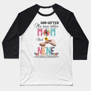 Vintage God Gifted Me Two Titles Mom And Nene Wildflower Hands Flower Happy Mothers Day Baseball T-Shirt